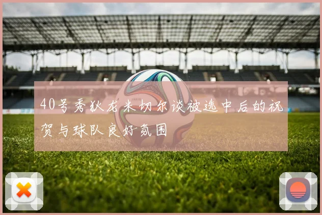 40号秀狄龙米切尔谈被选中后的祝贺与球队良好氛围
