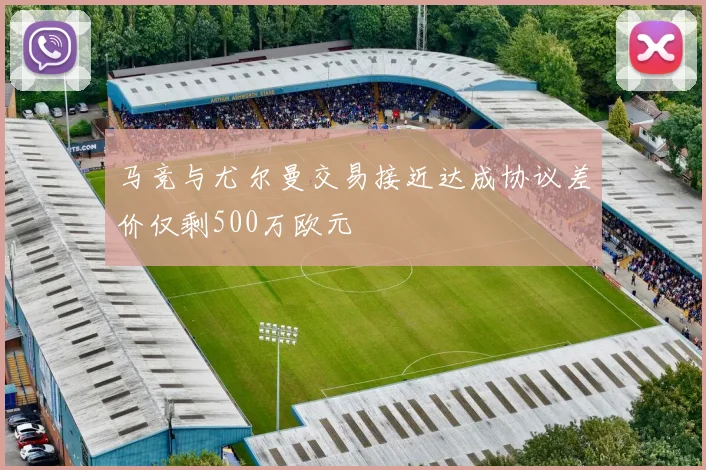 马竞与尤尔曼交易接近达成协议差价仅剩500万欧元